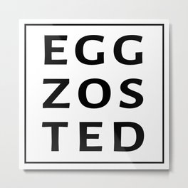 EGG. ZOS. TED. Metal Print | Eggzosted, White, Black and White, Typography, Digital, Square, Exhausted, Black, Tired, Graphicdesign 