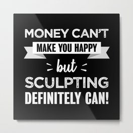 Sculpting makes you happy Funny Gift Metal Print | Metal, Curated, Stone, Funny, Modelling, Happiness, Plasticarts, Money, Sculpture, Carving 