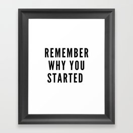 remember why you started  Framed Art Print