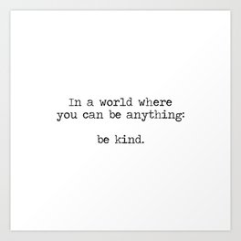 In A World Where You Can Be Anything -Be Kind Art Print