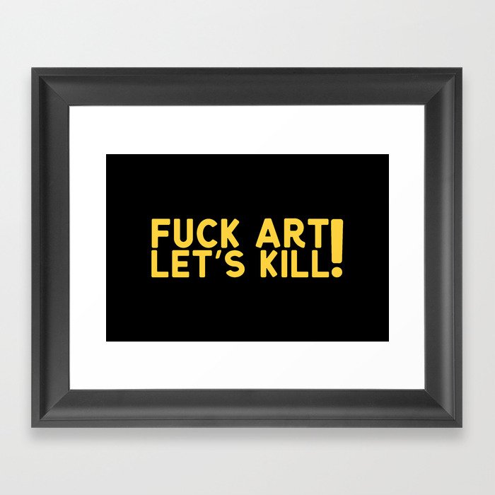 Fuck Art Let's Kill Framed Art Print