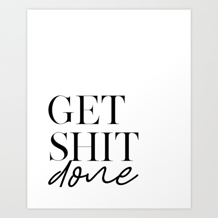 Get Shit Done Inspirational Quote Motivational Poster Funny Print Home Office Desk Typography Print Art Print By Alextypography Society6