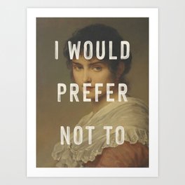 I Would Prefer Not To Art Print