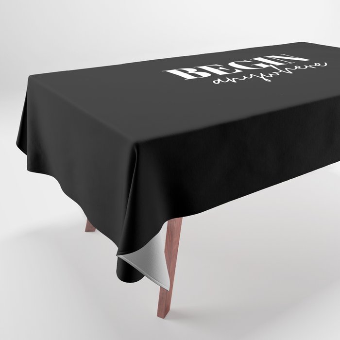 Begin, Anywhere, Typography, Empowerment, Motivational, Inspirational, Black and white Tablecloth