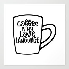 Coffee Is My Love Language- Black and White- Typography in a coffee mug drawing Canvas Print