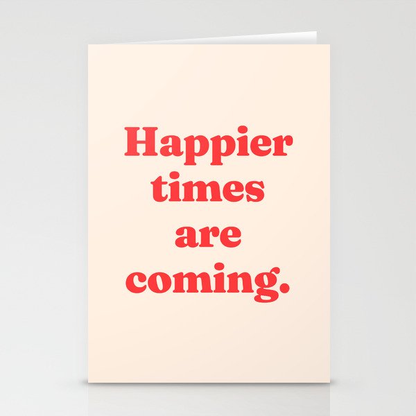 Happier times are coming Stationery Cards