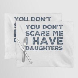 You Don't Scare Me I Have Daughters. Funny Dad Joke Quote. Placemat
