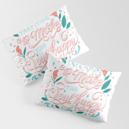 Take Time To Make Your Soul Happy Pillow Sham