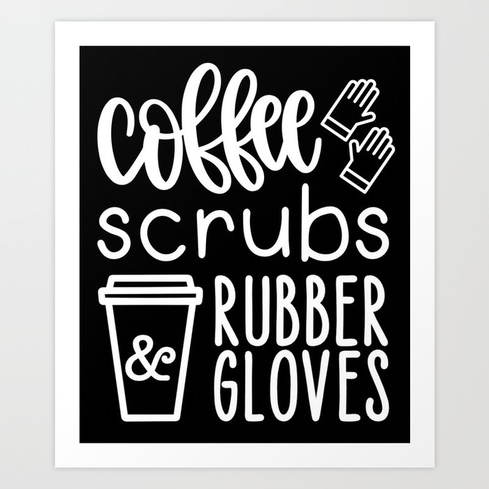 Coffee, Scrubs & Rubber Gloves Art Print
