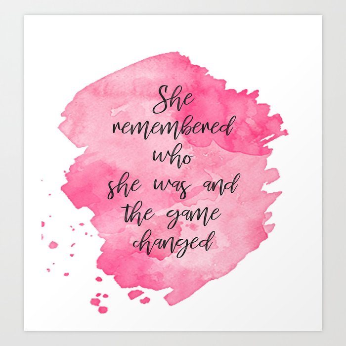 She Remembered Who She Was and the Game Changed Kunstdrucke She Remembered Who She Was and the Game Changed Kunstdrucke