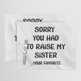 Sorry You Had To Raise My Sister - Your Favorite Placemat