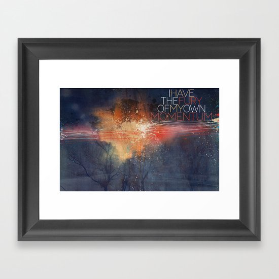 I have the fury of my own momentum. Framed Art Print