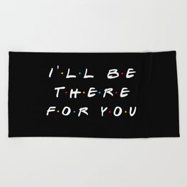 I'll be there for you Beach Towel