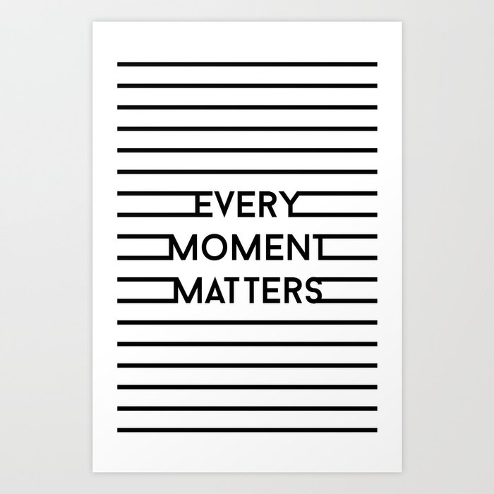 Every moment matters Art Print