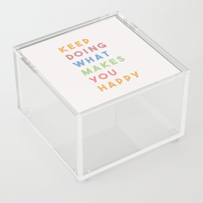 Keep Doing What Makes You Happy Acrylic Box