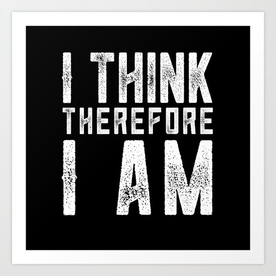 I Think Therefore I Am Art Print By Bruce Stanfield Society6
