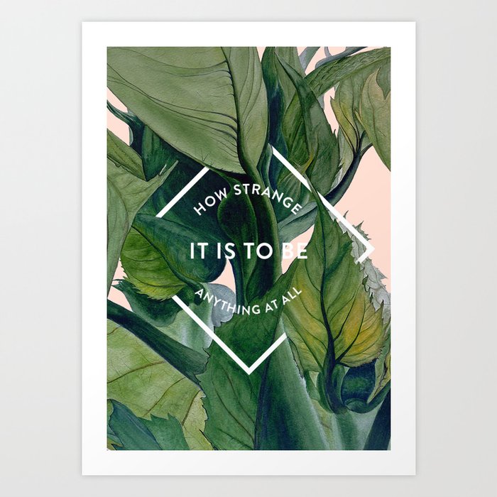 HOW STRANGE IT IS TO BE ANYTHING AT ALL Art Print by MrsEaves | Society6