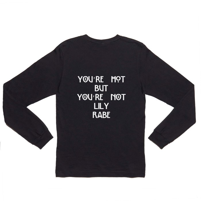 You\'re hot but Sleeve Society6 Shirt Lily_honking_rabe by Long | T Lily Rabe not you\'re shirt