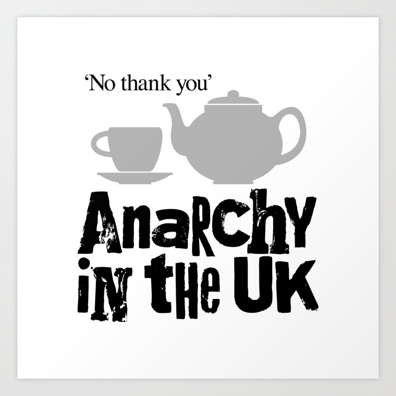 No Tea Anarchy In The Uk Art Print By Passion4 Society6