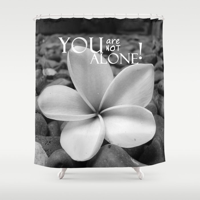 You are not alone Shower Curtain