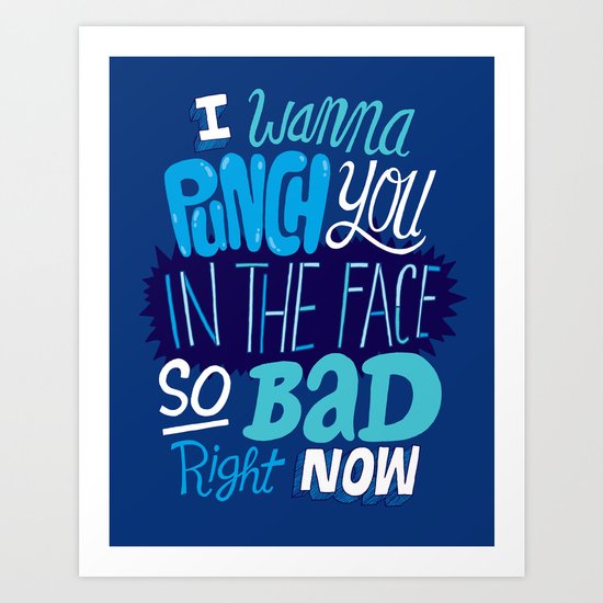 I Wanna Punch You In The Face So Bad Right Now Art Print
