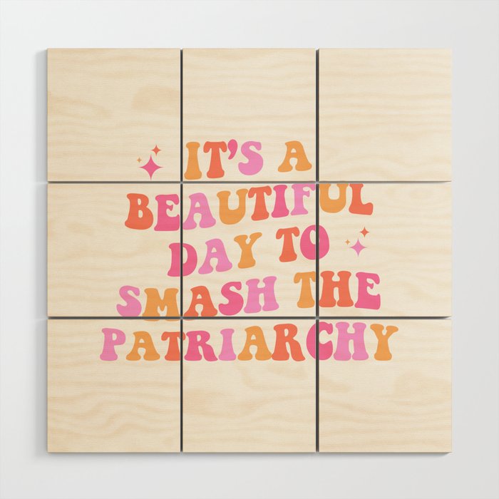 It's a beautiful day to smash the patriarchy Wood Wall Art