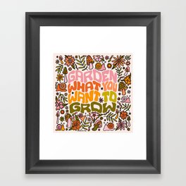 Garden What You Want to Grow Framed Art Print