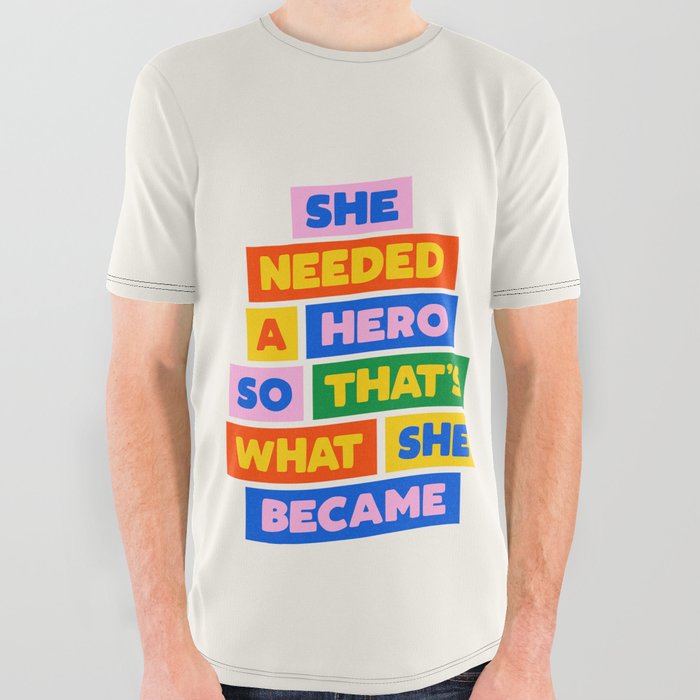 She Needed a Hero So Thats What She Became All Over Graphic Tee