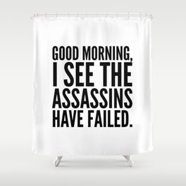 Good morning, I see the assassins have failed. Shower Curtain