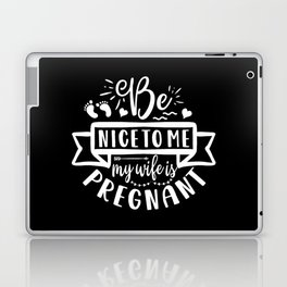 Be Nice To Me My Wife Is Pregnant Laptop Skin