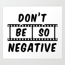 Don't Be So Negative Art Print | Film, Positive, Quote, Old, Retro, Inspiration, Words, Photographer, Photographic, Negative 