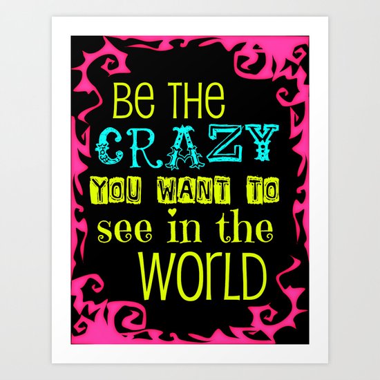 Be the Crazy Art Print