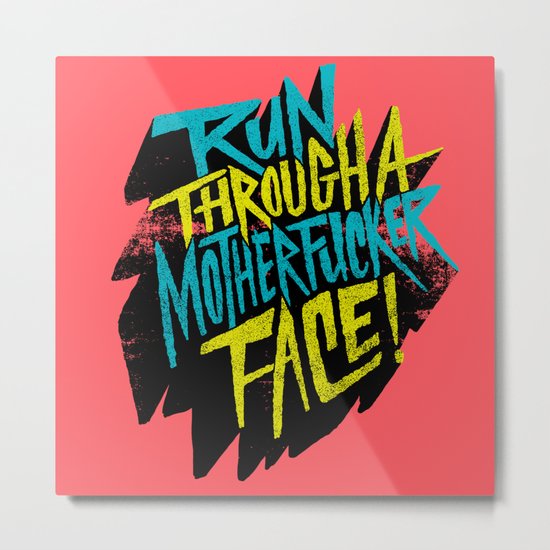 Run Through a Motherfucker Face Metal Print