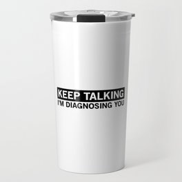 Keep Talking I'm Diagnosing You Travel Mug