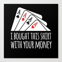 Bought Shirt Your Money Texas Holdem Canvas Print