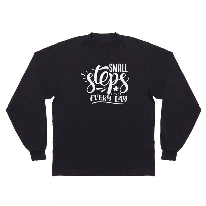Small Steps Every Day Motivational Quote Long Sleeve T Shirt