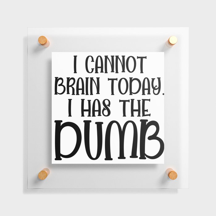I Cannot Brain Today Funny Sarcastic Floating Acrylic Print