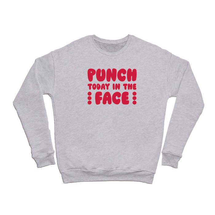Punch Today In The Face Funny Quote Crewneck Sweatshirt