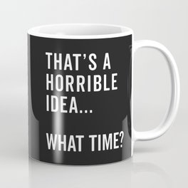 A Horrible Idea What Time Funny Sarcastic Quote Coffee Mug
