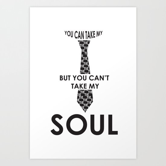 You can take my tie but you can't take my soul Art Print