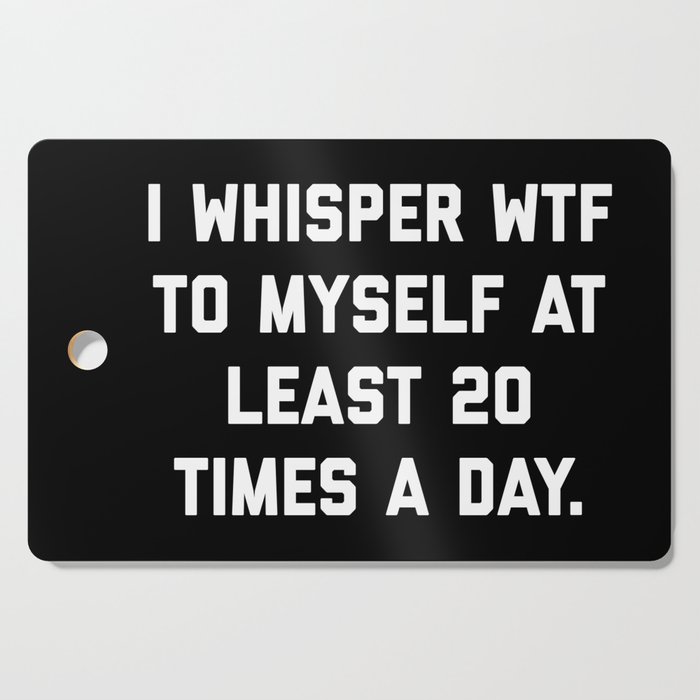 I Whisper WTF To Myself Funny Sarcastic Rude Quote Cutting Board