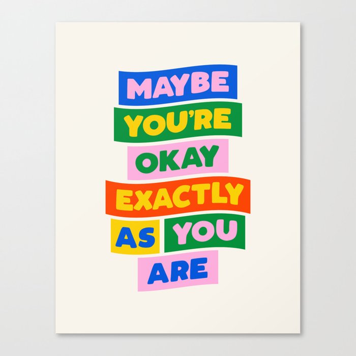 Maybe You're Okay Exactly as You Are Canvas Print