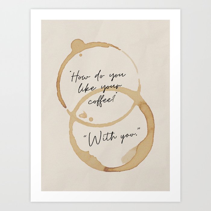 "How Do You Like Your Coffee? With You" Mug Stain Pattern. Simple Modern Design. Art Print
