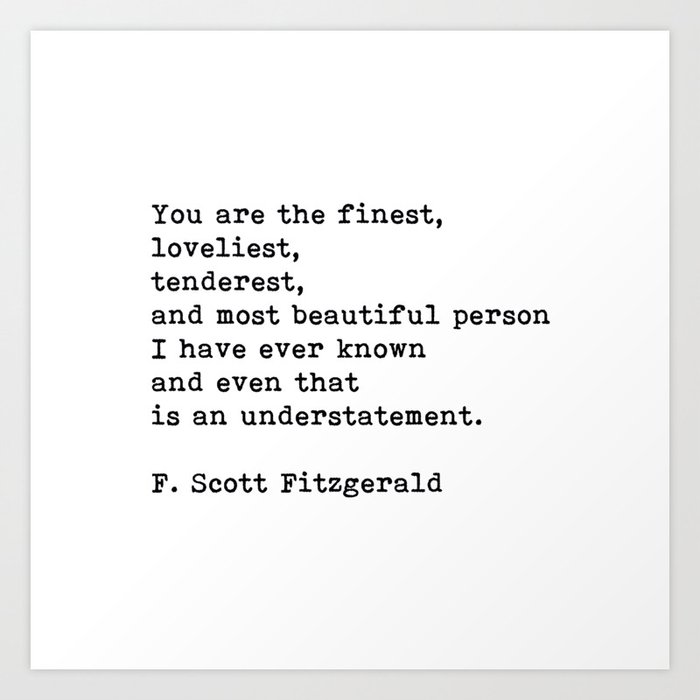 You Are The Finest Loveliest Tenderest, F. Scott Fitzgerald Quote Art Print