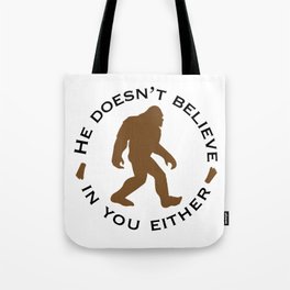 Bigfoot - He Doesn't Believe in You Either Tote Bag