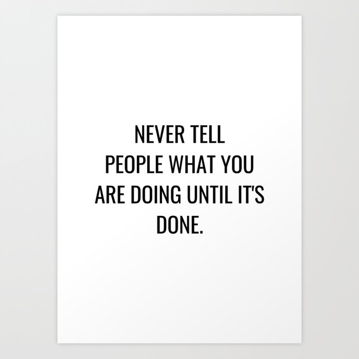 Never tell people what you are doing until it's done Art Print