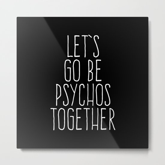 Let's Be Psychos Funny Quote Metal Print