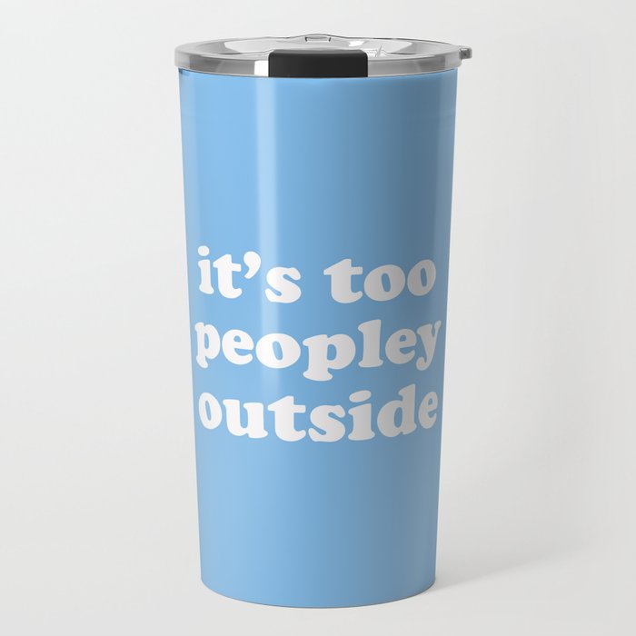 It's Too Peopley Outside, Funny Quote Travel Mug