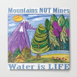 Mountains Not Mines Water is Life Metal Print