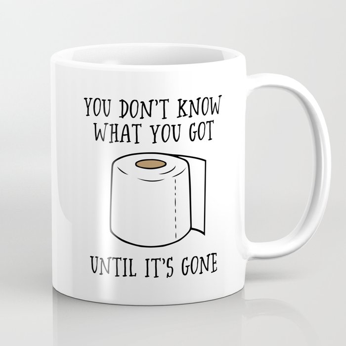 You Don't Know What You Got Until It's Gone. Coffee Mug